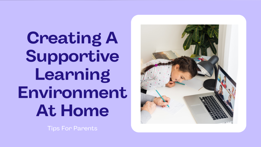 “Creating a Supportive Learning Environment at Home: Tips for Parents”